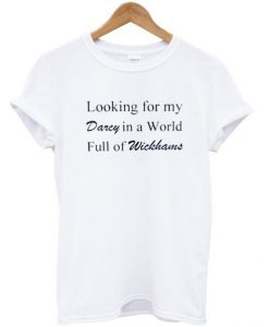 Looking for my darcy in a world full of wickhams t shirt