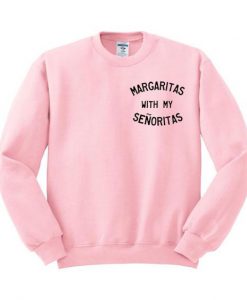 Margaritas With My Senoritas sweatshirt