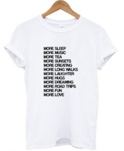 More sleep more music more tea more fun more love t shirt