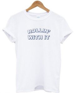 Rollin’ With It t shirt