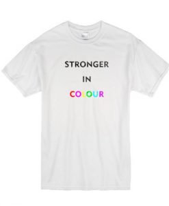 Stronger In Colour t shirt