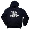 You Can't Face The Problem If The Problem Is Your Face Sarcastic Hoodie