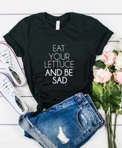 eat your lettuce and be sad t shirt