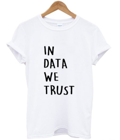 in data we trust t shirt