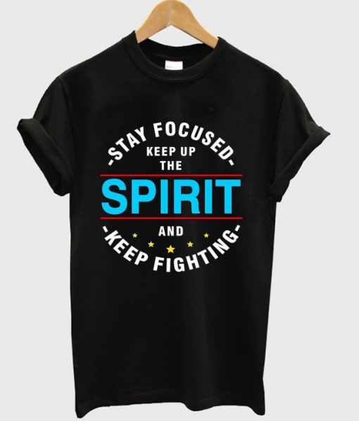 stay focused keep up the spirit t shirt