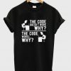 the code doesn’t work why t shirt