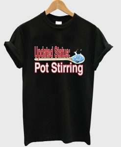 updated status pot stirring t shirt