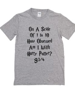 An A Scale Of 1 to 10 How Obsessed Am I With Harry Potter t shirt