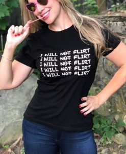 I Will Not Flirt t shirt