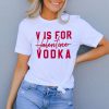 V Is For Valentine Vodka t shirt