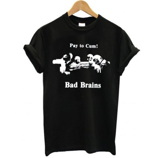 Bad Brains – Pay to Cum! t shirt