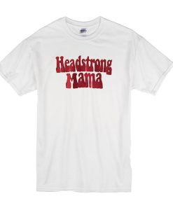 Headstrong Mama t shirt