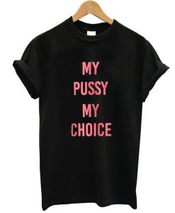 my pussy my choice tshirt