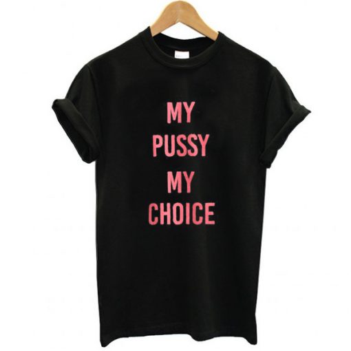 my pussy my choice tshirt