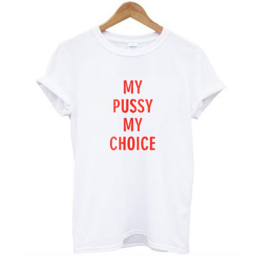 my pussy my choice tshirt