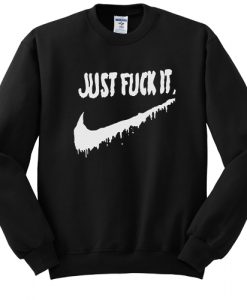 Just Fuck It sweatshirt
