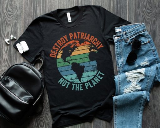 Destroy Patriarchy Not The Planet t shirt
