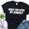 Have you seen my zombie funny Halloween zombie t shirt