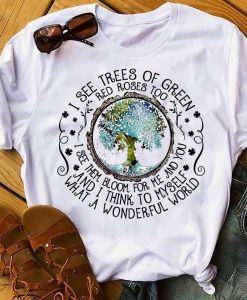 I see trees of green red roses too Wonderful World Hippie t shirt