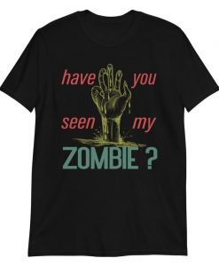 have you seen my zombie t shirt