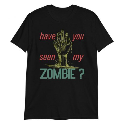 have you seen my zombie t shirt