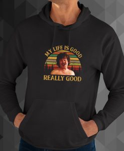 My Life Is Good Really Good hoodie