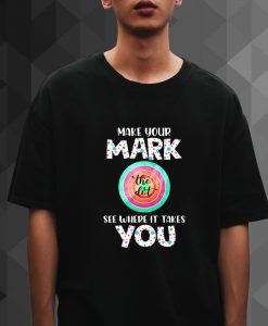 Make Your Mark Dot Day See Where It Takes You The Dot t shirt