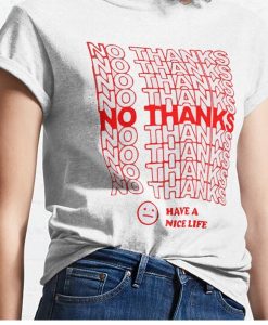 No Thanks Have A Nice Life t shirt