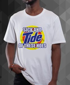 sick and tide of these hoes t shirt