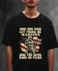 AND GOD SAID LET THERE BE MARINES AND THE DEVIL RAN IN FEAR T SHIRT