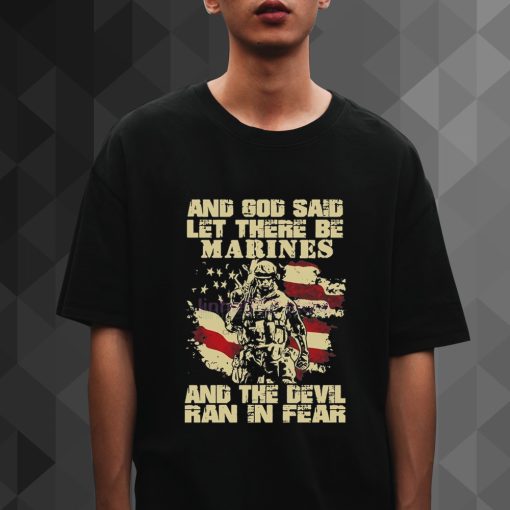 AND GOD SAID LET THERE BE MARINES AND THE DEVIL RAN IN FEAR T SHIRT