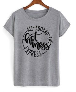 All Aboard The Hot Mess Express t shirt