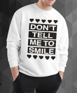 Don't Tell Me to Smile sweatshirt