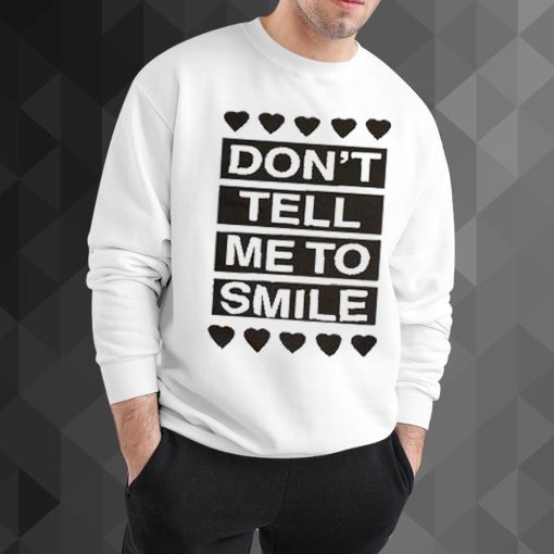 Don't Tell Me to Smile sweatshirt