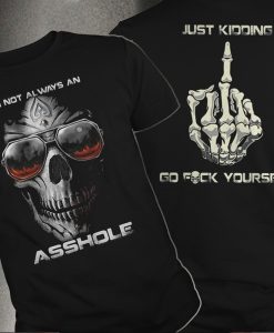 I'm Not Always An Asshole Just Kidding Go F*ck Yourself t shirt