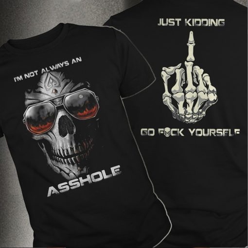 I'm Not Always An Asshole Just Kidding Go F*ck Yourself t shirt