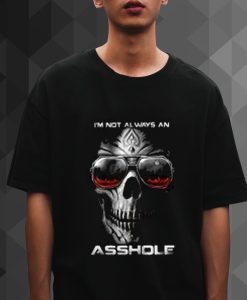 I'm Not Always An Asshole Just Kidding Go Fuck Yourself t shirt