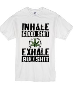 Inhale Good Sh#t Weed Cannabis t shirt, Healthcare Funny Weed Shirts, Funny Marihuana