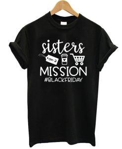 Sisters on a Mission t shirt, Black Friday Shirt, Funny black friday shirt