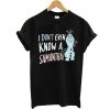 Disney Frozen 2 Olaf I Don't Even Know A Samantha t shirt