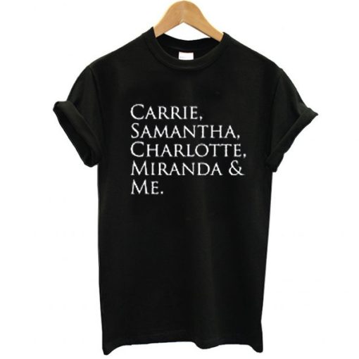 SEX AND THE CITY CARRIE & SAMANTHA & CHARLOTTE & MIRANDA & ME t shirt