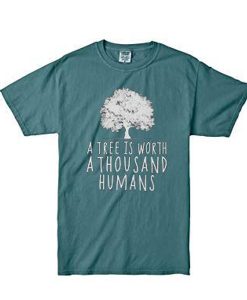 A tree is worth 1000 humans organic green t shirt