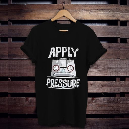 Apply Pressure t shirt