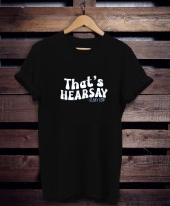 That's Hearsay tshirt