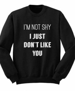I'm Not Shy Just Don't Like You sweatshirt