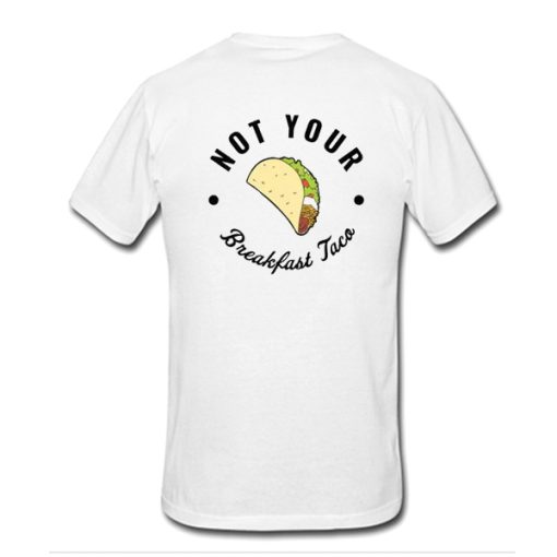 Not Your Breakfast Taco t shirt back