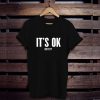 It's Ok Isn't It t shirt