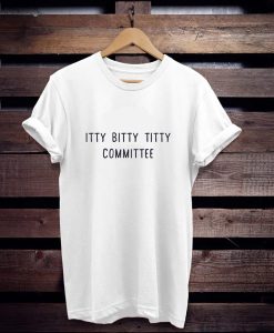 Itty Bitty Titty Committee t shirt