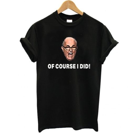 Of Course I Did It - Rudy Giuliani Donald Trump Impeachment t shirt