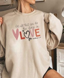 Let all that you do be done in Love sweatshirt
